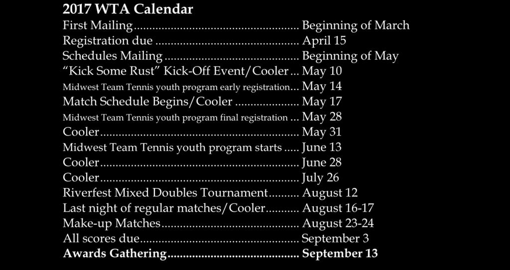 .. May 31 Midwest Team Tennis youth program starts... June 13 Cooler... June 28 Cooler... July 26 Riverfest Mixed Doubles Tournament... August 12 Last night of regular matches/cooler.