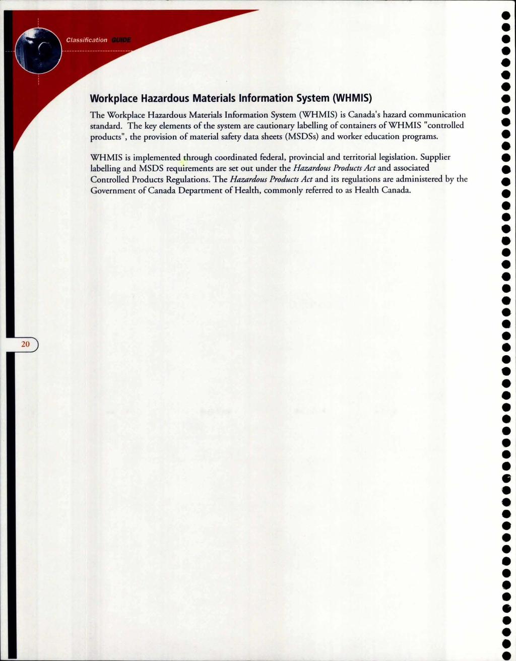 Workplace Hazardous Materials Information System (WHMIS) The Workplace Hazardous Materials Information System (VIHMIS) is Canada's hazard communication standard.