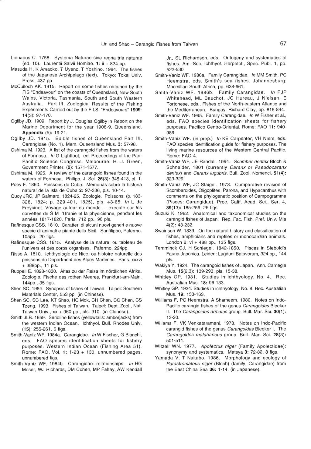 Lin and Shao - Carangid Fishes from Taiwan 67 Linnaeus C. 1758. Systema Naturae siva regna tria naturae (ed. 10). Laurentii Salvii Homiae. 1: ii + 824 pp. Masuda H, K Amaoko, T Uyeno, T Yoshino. 1984.