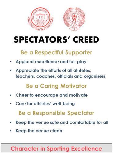 Annex E Singapore Schools Sports Council Expected Behaviour for Spectators Spectators Creed Be a Motivator Cheer to motivate. Never shout at or ridicule players/officials.