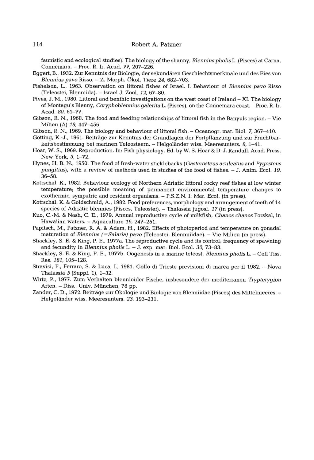 114 Robert A. Patzner faunistic and ecological studies). The biology of the shanny, Blenniuspholis L. (Pisces) at Carna, Connemara. - Proc. R. Ir. Acad. 77, 207-226. Eggert, B., 1932.
