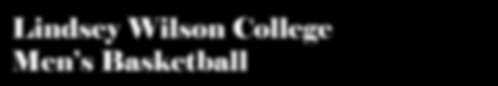 Lindsey Wilson College Men s Basketball Lindsey Wilson College Sports Information 210 Lindsey Wilson Street Columbia,Ky. www.lindseyathletics.com (270) 384-8071 @LWCAthletics No.