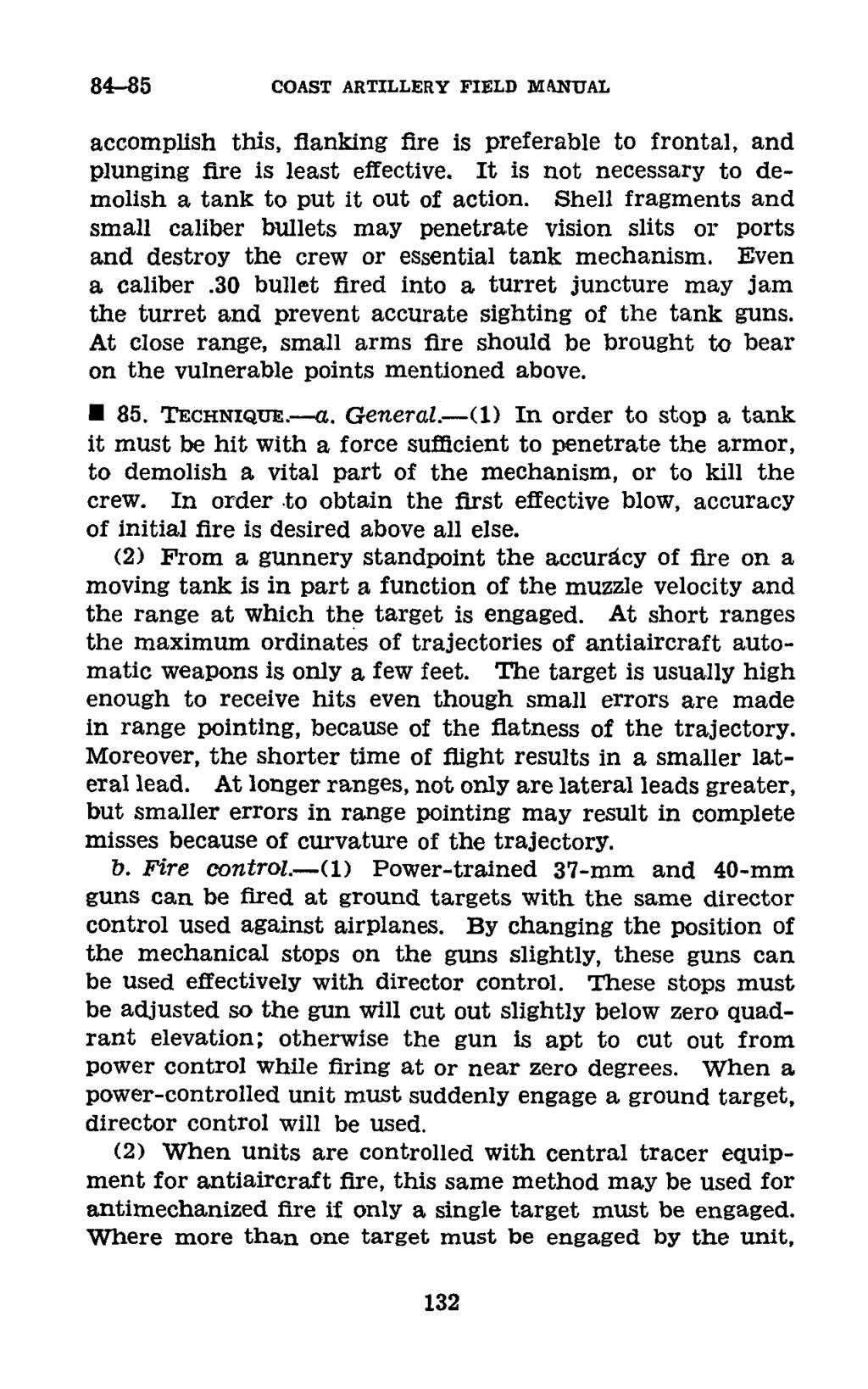 84-85 COAST ARTILLERY FIELD MANUAL accomplish this, flanking fire is preferable to frontal, and plunging fire is least effective. It is not necessary to demolish a tank to put it out of action.