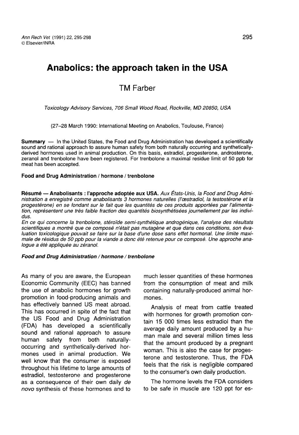 Anabolics: the approach taken in the USA TM Farber Toxicology Advisory Services, 706 Small Wood Road, Rockville, MD 20850, USA (27-28 March 1990: International Meeting on Anabolics, Toulouse, France)
