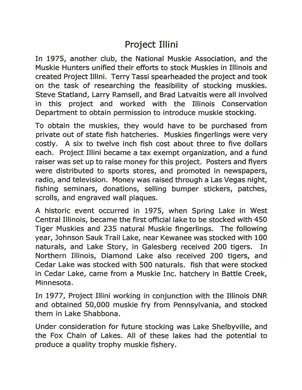 Project Illini In 1975, another club, the National Muskie Association, and the Muskie Hunters unified their efforts to stock Muskies in Illinois and created Project Illini.