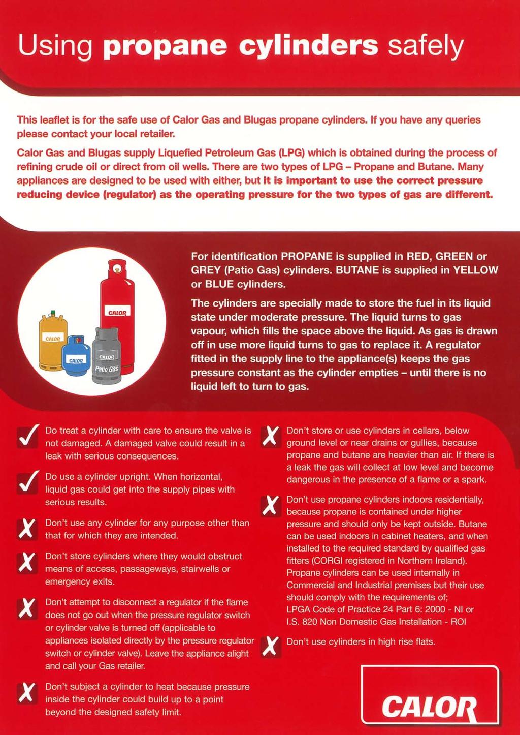 Using propane cylinders safely This leaflet is for the safe use of Calor Gas propane cylinders. If you have any queries please contact your local retailer.