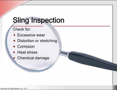 Sling Inspection Check for: Excessive wear Distortion or stretching Corrosion Heat stress Chemical damage Let s move on to sling inspection.