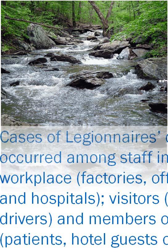 LEGIONNAIRES OCCURRENCE Legionella bacteria are common and can be found naturally in environmental water sources Typically 200 to 250 cases reported annually (underestimated!