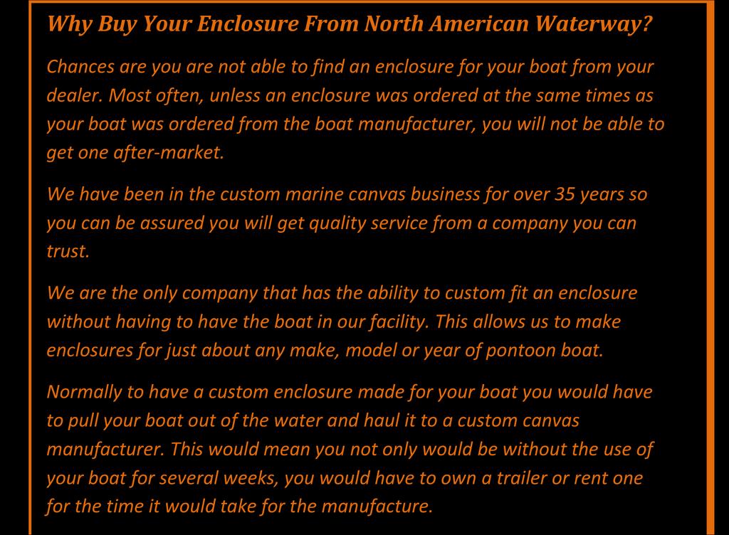 Why Buy Your Enclosure From North American Waterway? Chances are you are not able to find an enclosure for your boat from your dealer.
