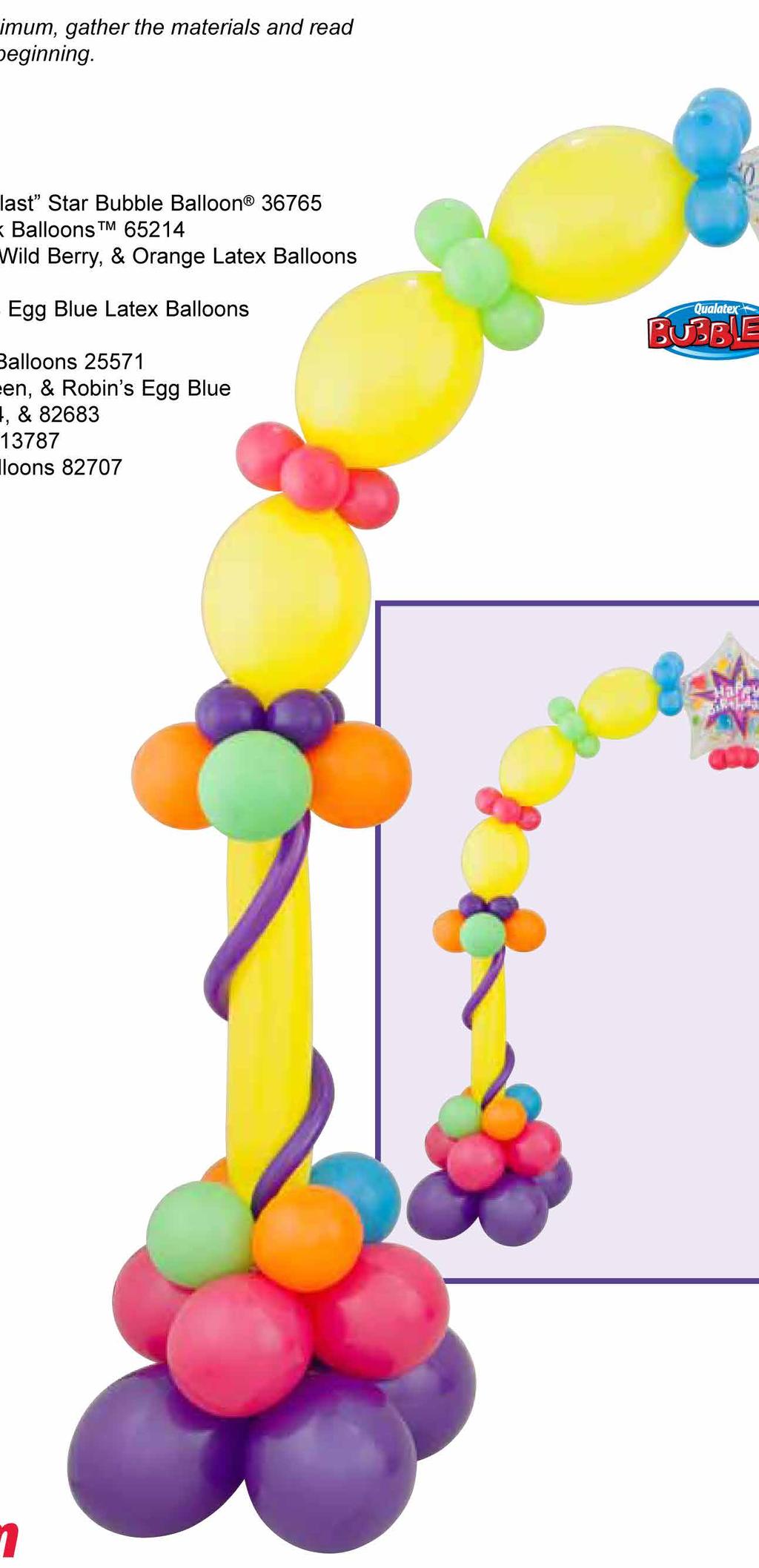 Chain Arch 1. Air inflate four 11" purple violet latex to 10" and make a four-balloon cluster. Using an uninflated 260, tie a heavy weight to the cluster. 2. Make a four-balloon cluster with 11" wild berry latex inflated to 8".