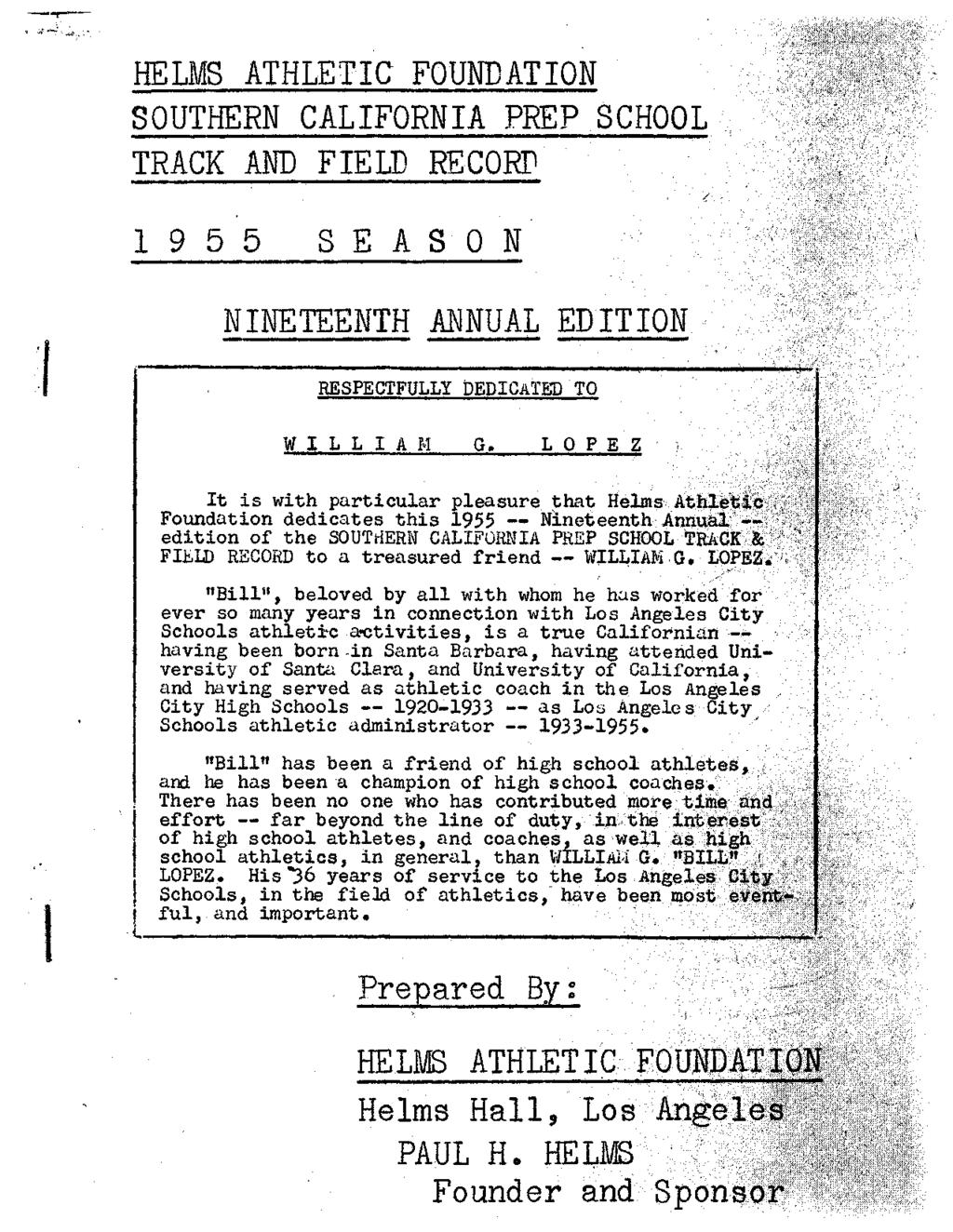 HELMS ATHLETIC FOUNDATION.: ; SOUTHERN CALIFORNIA PREP SCHOOL TRACK AND FIELD RECORD 1 9 5 5 S E A S O N NINETEENTH ANNUAL EDITION RESPECTFULLY DEDICATED TO WILLIAM G.