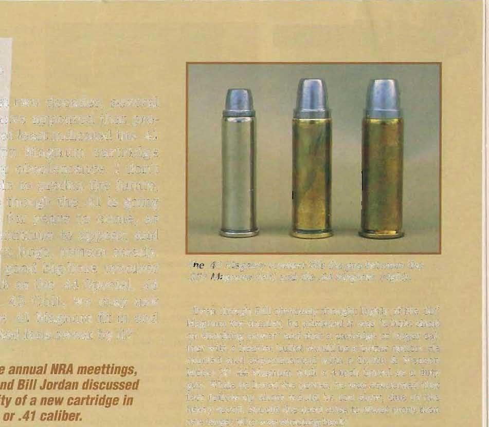41 Magnum fit in and hy do dedicated fans swear by it? In 1963 at the annual NRA meettings J Elmer Keith and Bill Jordan discussed the possibility of a new cartridge in.