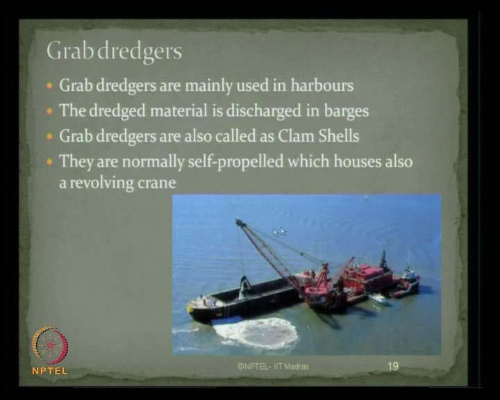 (Refer Slide Time: 17:12) Grab dredgers are essentially used and commonly seen near harbours. The dredged material is discharged in barges, as you see in the photograph here.