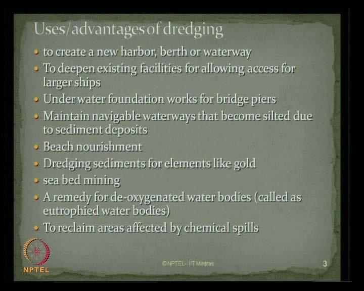 (Refer Slide Time: 01:18) What are the advantages of doing dredging? Essentially, if you want to create a new harbor, berth or waterway, dredging is to be done mandatory.