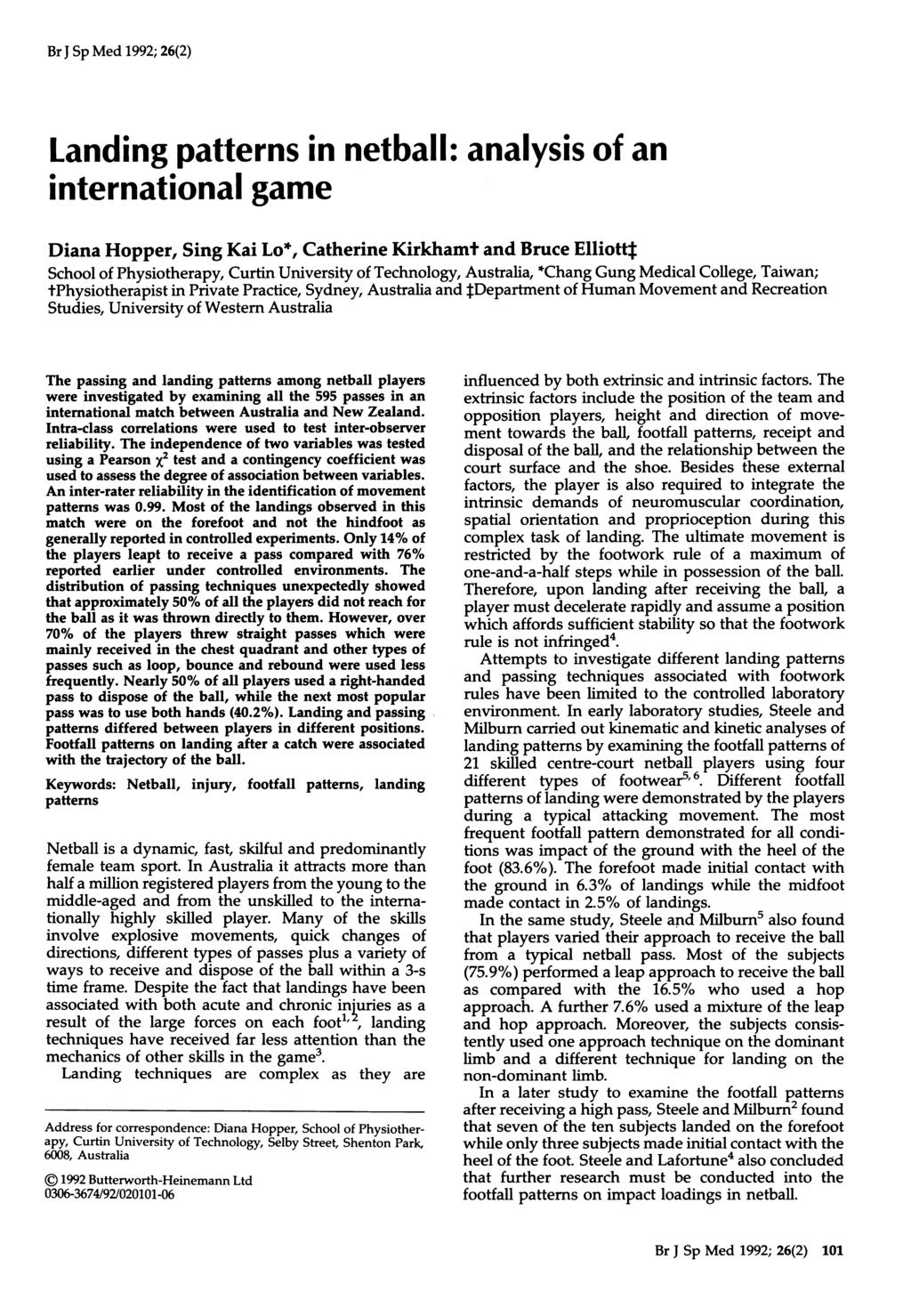 Br J Sp Med 1992; 26(2) Landing patterns in netball: analysis of an international game Diana Hopper, Sing Kai Lo*, Catherine Kirkhamt and Bruce Elliottt School of Physiotherapy, Curtin University of