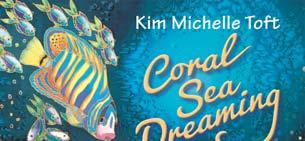TEACHER S NOTES TITLE: Coral Sea Dreaming: The Picture Book AUTHOR: Kim Michelle Toft ILLUSTRATOR: Kim Michelle Toft PUBLISHER: Silkim Books PRICE: $24.