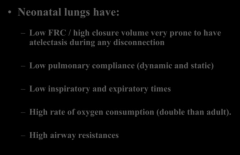 Neonatal lungs are perfect model for ARDS states in adults: Neonatal lungs have: Low FRC / high closure volume very prone to have atelectasis during any