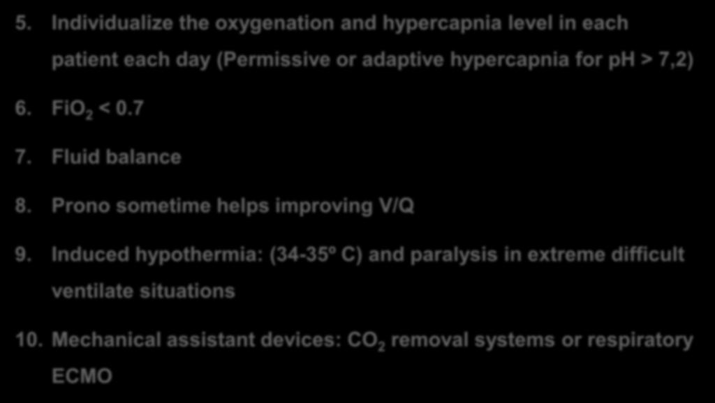 Protective ventilation 5. Individualize the oxygenation and hypercapnia level in each patient each day (Permissive or adaptive hypercapnia for ph > 7,2) 6. FiO 2 < 0.