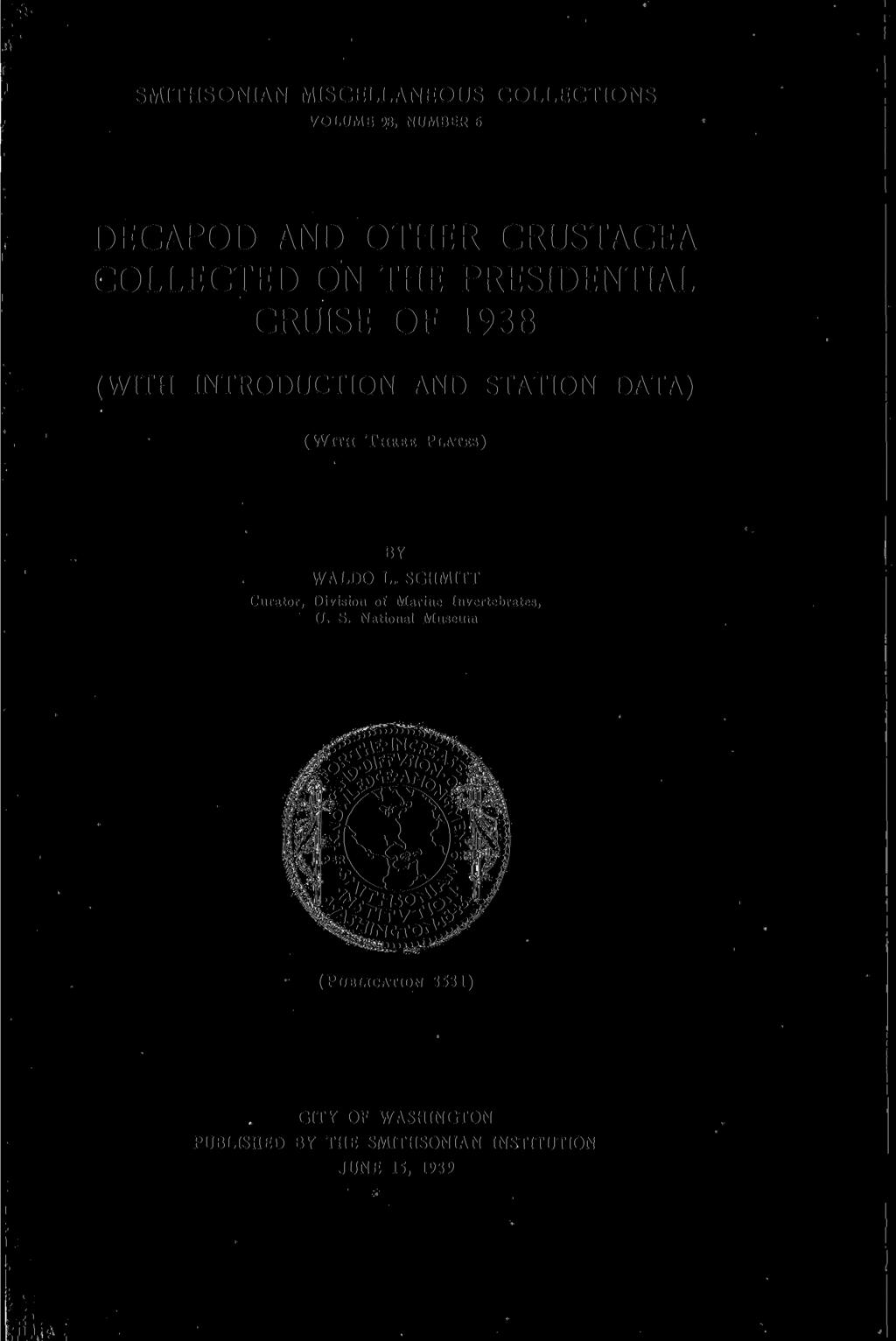 SMITHSONIAN MISCELLANEOUS COLLECTIONS VOLUME 98, NUMBER 6 DECAPOD AND OTHER CRUSTACEA COLLECTED ON THE PRESIDENTIAL CRUISE OF 1938 (WITH INTRODUCTION AND STATION DATA) (WITH THREE