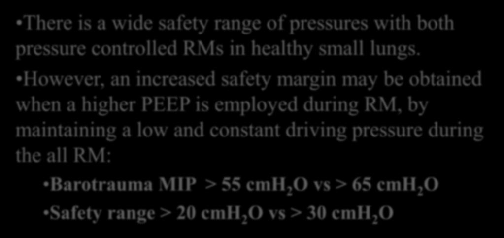 CONCLUSIONS There is a wide safety range of pressures with both pressure controlled RMs in healthy small lungs.