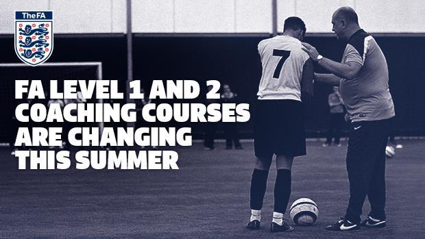 4 NEW COACHING PATHWAY From the 1 st August 2016 the make-up of The FA Level 1 & 2 courses will change.