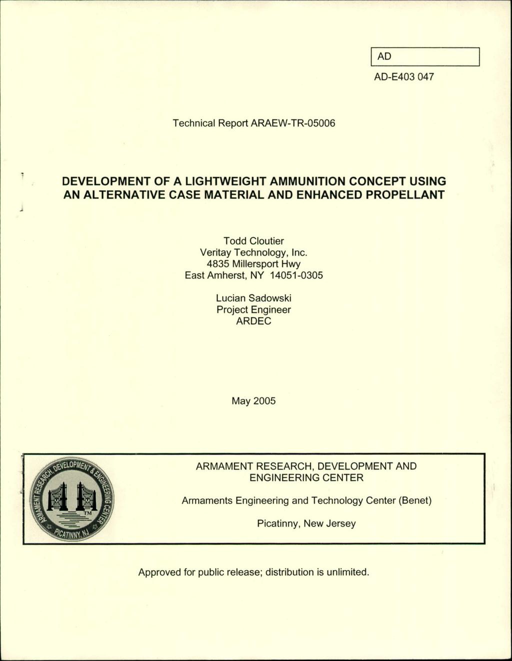 AD AD-E403 047 Technical Report ARAEW-TR-05006 DEVELOPMENT OF A LIGHTWEIGHT AMMUNITION CONCEPT USING AN ALTERNATIVE CASE MATERIAL AND ENHANCED PROPELLANT Todd Cloutier Veritay Technology, Inc.