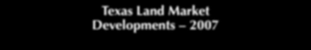 Texas Land Market Developments 2007 Executive Summary Size of properties fell to 80 acres in 2007, a new low.