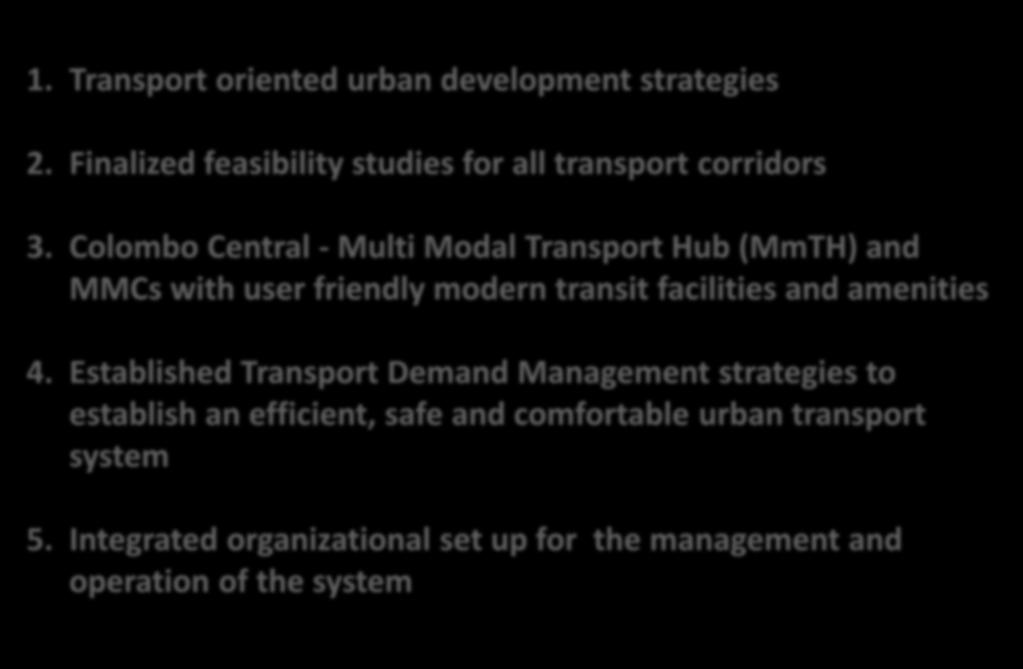 Expected Outputs 1. Transport oriented urban development strategies 2. Finalized feasibility studies for all transport corridors 3.