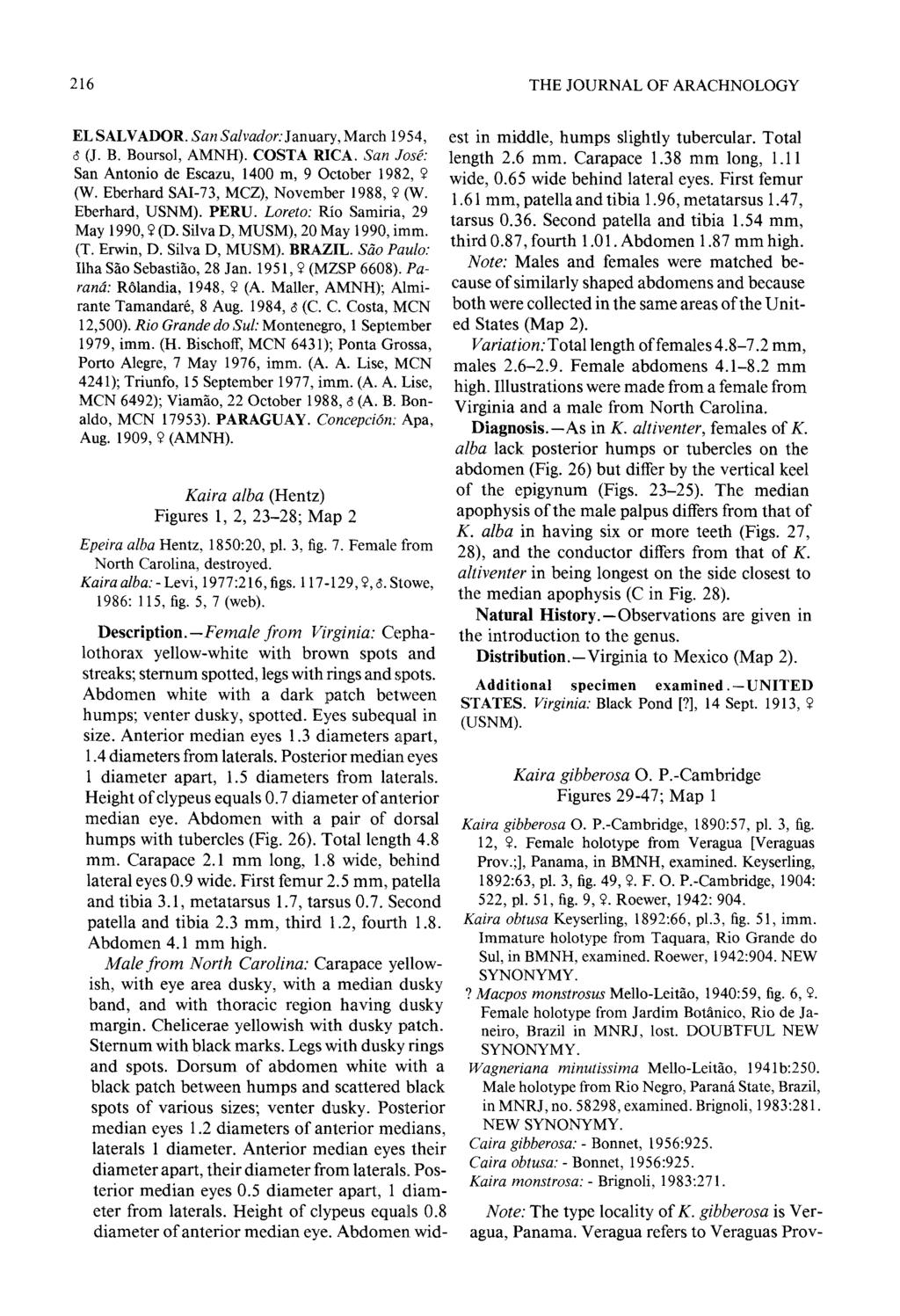 216 THE JOURNAL OF ARACHNOLOG Y EL SALVADOR. San Salvador:January, March 1954, (J. B. Boursol, AMNH). COSTA RICA. San Jose: San Antonio de Escazu, 1400 m, 9 October 1982,? (W.