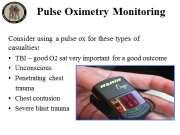 Monitoring Pulse oximetry should be available as an adjunct to clinical monitoring. All individuals with moderate/severe TBI should be monitored with pulse oximetry.