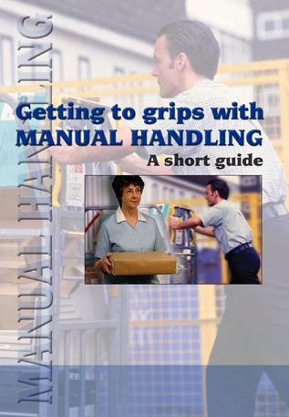Getting to grips with manual handling A short guide This booklet explains the problems associated with manual handling and sets out best practice in dealing with them.