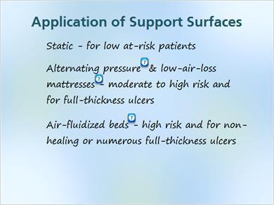 1.13 Applications MARK: So which type of support surface should be used for preventing and treating pressure ulcers? JILL: It depends.