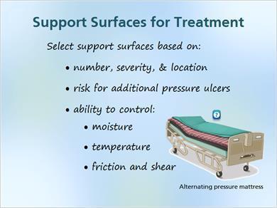 1.17 Treatment Surfaces JILL: Now let s get a bit more specific about what factors should be taken into account when selecting a support surface to meet an individual s needs.
