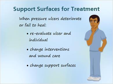 1.19 Treatment Surfaces 3 JILL: What should we do if the pressure ulcers deteriorate or fails to heal? MARK: Three options come to mind.