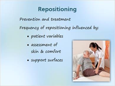 1.3 Repositioning JILL: Repositioning is changing an individual s body position to relieve pressure and enhance comfort. It is a key care strategy in both preventing and treating pressure ulcers.