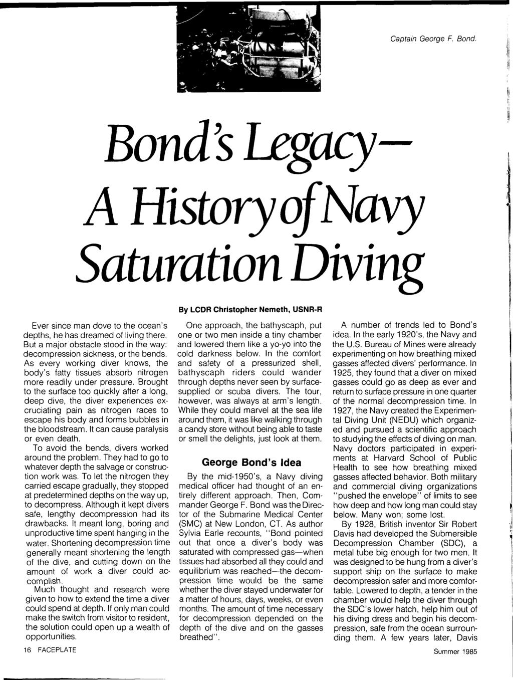 Captain George F. Bond. Bond's Legacy A History of Navy Saturation Diving Ever since man dove to the ocean's depths, he has dreamed of living there.