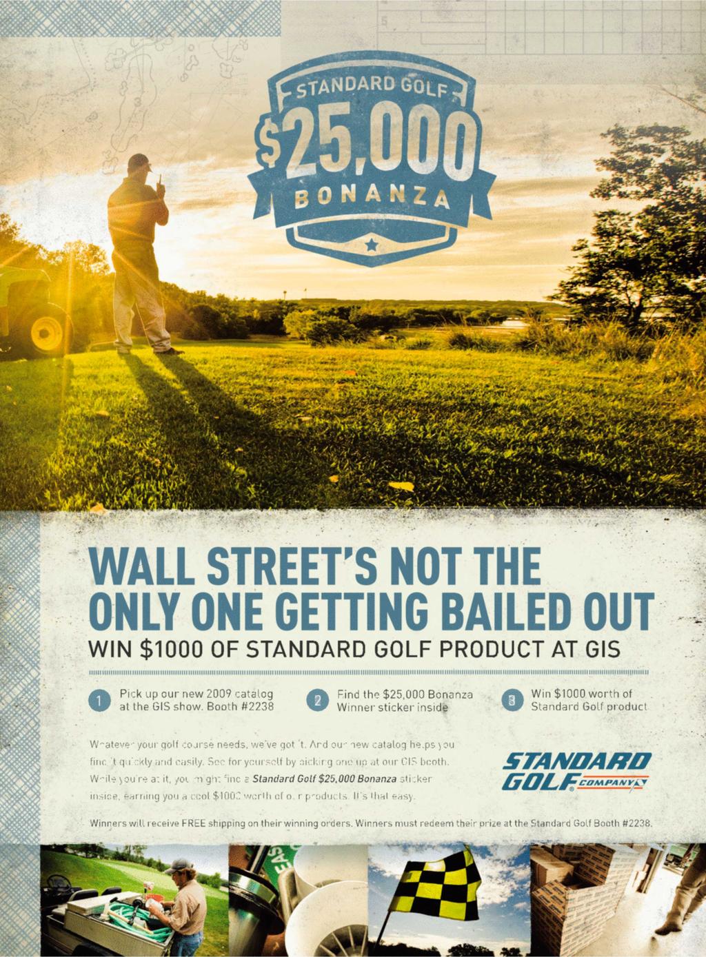 WALL STREET'S NOT THE ONLY ONE GETTING BAILED OUT WIN $1000 OF STANDARD GOLF PRODUCT AT GIS Pick up our new 2009 catalog at the GIS show.