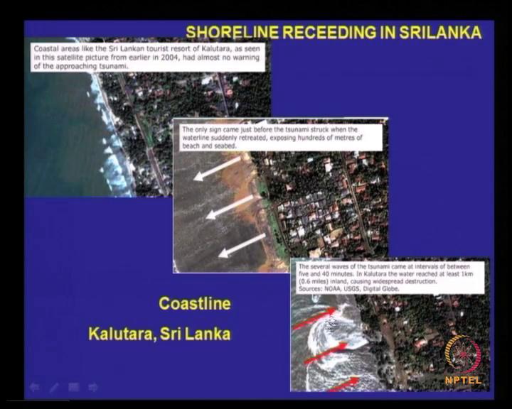 (Refer Slide Time: 42:32) So, this as I said postmortem is very useful, so shore line receding in Sri Lanka during the, so you see just a coastal areas like Sri Lanka as seen in this satellite, now