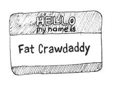 I m Fat Crawdaddy, the baddest bug in the bayou. I m the toughest crayfish to swim a stream What s that you say?