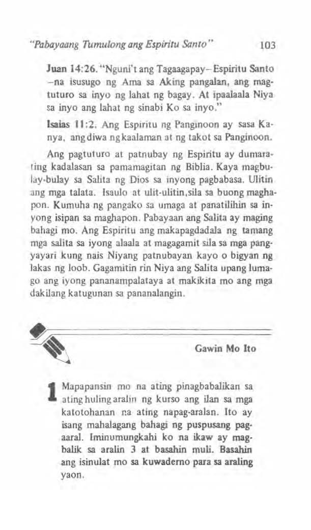 "Pabayaang Tumulong ang Espiritu Santo" 103 Juan 14:26. "Nguni't ang Tagaagapay-Espiritu Santo -na isusugo ng Ama sa Aking pangalan, ang magtuturo sa inyo ng lahat ng bagay.
