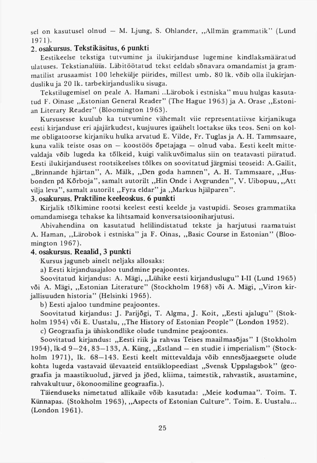 sel on kasutusel olnud M. Ljung, S. Ohlander,,,Allmän grammatik" (Lund 1971). 2. osakursus. Tekstikäsitus, 6 punkti Eestikeelse tekstiga tutvumine ja ilukirjanduse lugemine kindlaksmääratud ulatuses.