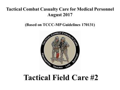INSTRUCTOR GUIDE FOR TACTICAL FIELD CARE #2 IN TCCC-MP 1708 1 Tactical Combat Casualty Care for Medical Personnel 1.