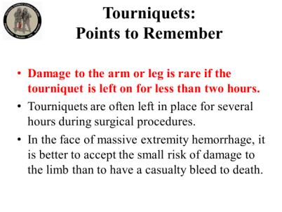 INSTRUCTOR GUIDE FOR TACTICAL FIELD CARE #2 IN TCCC-MP 1708 10 25. Tourniquets: Points to Remember Damage to the arm or leg is rare if the tourniquet is left on for less than two hours.
