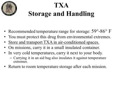 INSTRUCTOR GUIDE FOR TACTICAL FIELD CARE #2 IN TCCC-MP 1708 26 TXA Storage and Handling 69. Recommended temperature range for storage: 59-86 F You must protect this drug from environmental extremes.