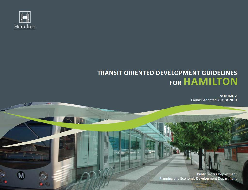 3. Transit-Oriented Development Guidelines The Transit Oriented Development (TOD) Guidelines for Hamilton (2010) can be used as a tool to guide development that recognizes the important relationship