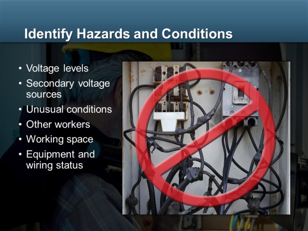 When you enter a work space around exposed, energized equipment, look for potential shock, arc flash, and other hazards, and observe all site conditions that were described to you during the job