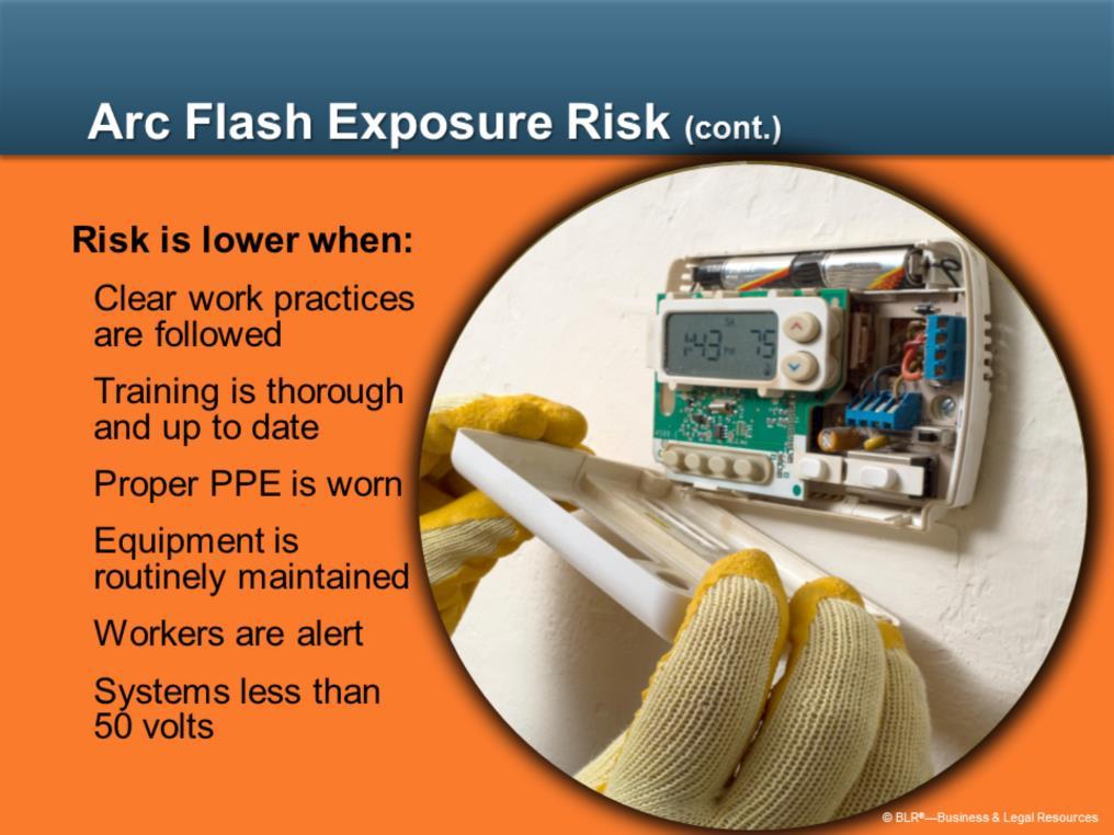 The risk of an arc flash is lower when: Clear work practices are established and followed, such as written safety-related work practices and energized electrical work permits; Training is thorough