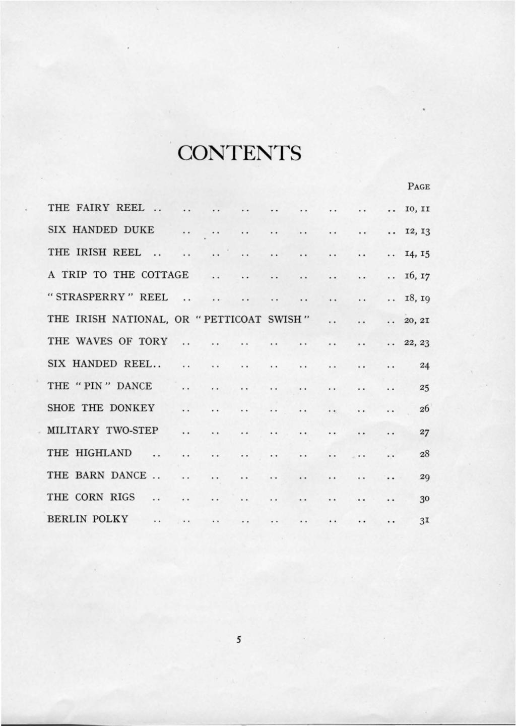 CONTENTS PAGE THE FAIRY REEL.. SIX HANDED DUKE THE IRISH REEL.. A TRIP TO THE COTTAGE "STRASPERRY" REEL THE IRISH NATIO AL, OR "PETTICOAT SWISH" THE WAVES OF TORY SIX HANDED REEL.