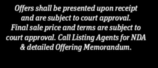 Final sale price and terms are subject to court approval. Call Listing Agents for NDA & detailed Offering Memorandum.