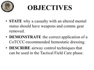 of TCCC. 2. Objectives STATE why a casualty with an altered mental status should have weapons and comms gear removed.